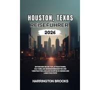 HOUSTON, TEXAS REISEFÜHRER 2026: Entdecken Sie die Top Attraktionen, kulturellen Sehenswürdigkeiten und versteckten lokalen Schätze im Herzen des Lone ... (TRAVELING MADE EASY IN ENGLISH AND GERMAN)