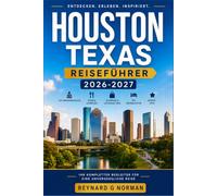 HOUSTON TEXAS TRAVEL GUIDE 2026-2027: Navigate the Fourth Largest US City with Confidence and Local Know-How