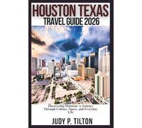 HOUSTON TEXAS TRAVEL GUIDE 2026: Discovering Houston: A Journey Through Culture, Space, and Everyday Life