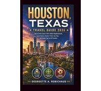 HOUSTON, TEXAS TRAVEL GUIDE 2026: Space Center, Bayou Trails, Hidden Neighborhoods, Local Culture, Stadium Thrills, Day Trips, and Insider Tips for All Travelers