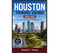 HOUSTON TRAVEL GUIDE 2026-2027: Insider Tips, Local Secrets, Must-See Attractions, and Unforgettable Experiences