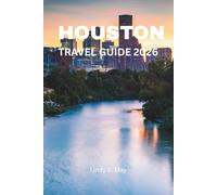 HOUSTON TRAVEL GUIDE 2026: A Complete Insider Guide to Houston’s Culture, Food, Neighborhoods, and Local Life