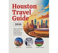 Houston Travel Guide 2026: Hotels, Transportation, Stadium Access, Local Food, Safety Tips, Budget Planning, and Cultural Experiences for Soccer ... Guides (United States, Canada & Mexico))