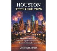Houston Travel Guide 2026: Where to Stay, What to Do, and How to Experience the Best of Houston’s Culture, Food, and Lifestyle