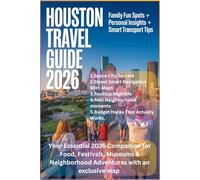 HOUSTON TRAVEL GUIDE 2026: Your Essential 2026 Companion for Food, Festivals, Museums & Neighborhood Adventures with an exclusive map