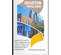 HOUSTON TRAVEL GUIDE: Explore the Heart of Texas: Neighborhoods, Culture, Cuisine, and Adventures With A Detailed Map (Travel Guide For City's)