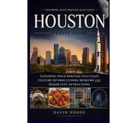 HOUSTON Travel Guide: Exploring Space Heritage Gulf Coast Culture Diverse Cuisine Museums And Major City Attractions