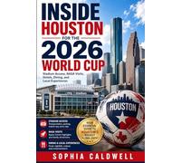Houston Travel Guide for FIFA World Cup 2026: Stadium Access, NASA Visits, Hotels, Dining, and Local Experiences (Sophia Caldwell's World Cup City Insider Series)