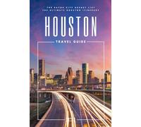 Houston Travel Guide: The Bayou City Bucket List - The Ultimate Houston Itinerary