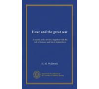 Hove and the great war: A record and a review, together with the roll of honour and list of distinctions