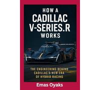 How A Cadillac V-Series.R Works: The Engineering Behind Cadillac’s New Era of Hybrid Racing (Series: How Things in Engineering, Science, and ... the Hidden Mechanics of the Modern World)