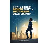 How a College Dropout Built a Multi-Million Dollar Company: 100 True Stories of Startup Success: 5 (Billionaires and Success)