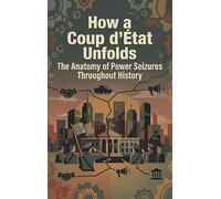 How a Coup d'État Unfolds: The Anatomy of Power Seizures Throughout History