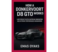 How A Donkervoort D8 GTO Works: Lightweight Dutch Supercar Innovation and Extreme Performance Engineering (Series: How Things in Engineering, Science, ... the Hidden Mechanics of the Modern World)