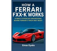 How A Ferrari FXX-K Works: Hybrid Hypercar Engineering Behind Ferrari’s Track-Only Beast (Series: How Things in Engineering, Science, and Technology ... the Hidden Mechanics of the Modern World)