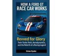 How A Ford GT Race Car Works: Revved for Glory - Twin-Turbo Tech, Aerodynamics, and the Rebirth of a Racing Legend (Series: How Things in Engineering, ... the Hidden Mechanics of the Modern World)