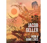 How a Game Lives: The Annotated Essays of Jacob Geller: 1