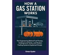 How A Gas Station Works: The Engineering Behind Fuel Pumps, Underground Tanks, and Modern Fueling Systems Explained Simply (Series: How Things in ... the Hidden Mechanics of the Modern World)