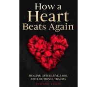How a Heart Beats Again: Healing After Love, Loss, and Emotional Trauma
