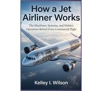 How a Jet Airliner Works: The Machines, Systems, and Hidden Operations Behind Every Commercial Flight