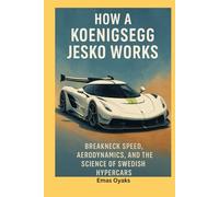 How A Koenigsegg Jesko Works: Breakneck Speed, Aerodynamics, and the Science of Swedish Hypercars (Series: How Things in Engineering, Science, and ... the Hidden Mechanics of the Modern World)