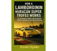 How A Lamborghini Huracán Super Trofeo Works: The Mechanics, Power, and Precision Behind Lamborghini’s Ultimate Race Car (Series: How Things in ... the Hidden Mechanics of the Modern World)