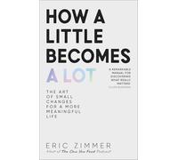 How a Little Becomes a Lot: The Art of Small Changes for a More Meaningful Life