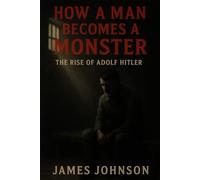 How a Man Becomes a Monster: The Rise of Adolf Hitler (The Tyrants)