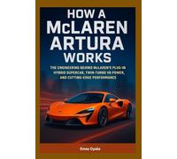 How A McLaren Artura Works: The Engineering Behind McLaren’s Plug-In Hybrid Supercar, Twin-Turbo V6 Power, and Cutting-Edge Performance (Series: How ... the Hidden Mechanics of the Modern World)