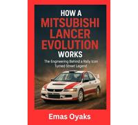 How A Mitsubishi Lancer Evolution Works: The Engineering Behind a Rally Icon Turned Street Legend (Series: How Things in Engineering, Science, and ... the Hidden Mechanics of the Modern World)
