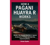 How A Pagani Huayra R Works: Inside the Pagani Huayra R - Hypercar Aerodynamics, V12 Power, and Track-Only Engineering Mastery (Series: How Things in ... the Hidden Mechanics of the Modern World)