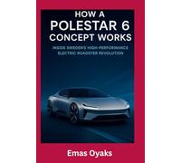 How A Polestar 6 Concept Works: Inside Sweden’s High-Performance Electric Roadster Revolution (Series: How Things in Engineering, Science, and ... the Hidden Mechanics of the Modern World)
