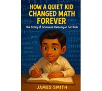 How a Quiet Kid Changed Math Forever: The Story of Srinivasa Ramanujan For Kids (Biographies Just For Kids)