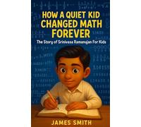 How a Quiet Kid Changed Math Forever: The Story of Srinivasa Ramanujan For Kids (Biographies Just For Kids)