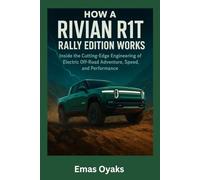 How A Rivian R1T Rally Edition Works: Inside the Cutting-Edge Engineering of Electric Off-Road Adventure, Speed, and Performance (Series: How Things ... the Hidden Mechanics of the Modern World)