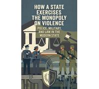 How a State Exercises the Monopoly on Violence: Police, Military, and Law in the Modern State