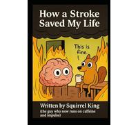How a stroke saved my life: A True Story of Recovery, Chaos, and Finding Strength in the Wreckage