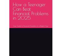 How a Teenager Can Beat Financial Problems in 2025: Your Guide to Financial Freedom in a Digital Age