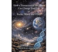 How a Transaction of the Heart Can Change Your Life: Or Rocks, Water, and DNA