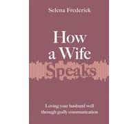 How a Wife Speaks: Loving Your Husband Well Through Godly Communication (How They Speak)