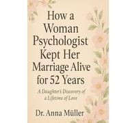 How a Woman Psychologist Kept Her Marriage Alive for 52 Years: A Daughters Discovery of a Lifetime of Love