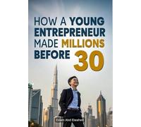 How a Young Entrepreneur Made Millions Before 30: 100 True Stories of Real Millionaires (Billionaires & Success)
