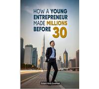 How a Young Entrepreneur Made Millions Before 30: 100 True Stories of Real Millionaires (Billionaires & Success)