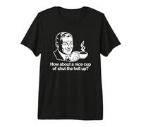 How About A Nice Cup of Shut The Hell Up? Camiseta Divertida y Genial Camiseta Premium