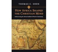 How Africa Shaped the Christian Mind: Rediscovering the African Seedbed of Western Christianity (Early African Christianity Set)