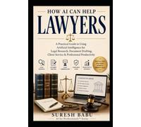 How AI Can Help Lawyers: A Practical Guide to Using Artificial Intelligence for Legal Research, Document Drafting, Client Service & Professional Productivity (AI for Professionals™ series.)