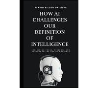 How AI challenges our definition of intelligence Reclaiming Focus, Freedom, and Purpose in the Age of Machines