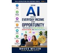 How AI Helps Everyday Income and Opportunity: Practical Ways to Create Opportunity, Increase Income, and Thrive in the AI Era (The AI Revolution for Everyday People Series)
