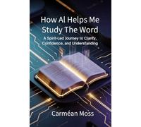 How AI Helps Me Study The Word: A Spirit-Led Journey to Clarity, Confidence, and Understanding