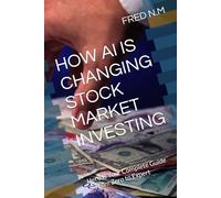 HOW AI IS CHANGING STOCK MARKET INVESTING: Here Is Your Complete Guide - From Zero to Expert
